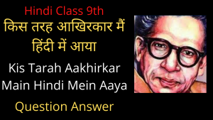 Kis Tarah Aakhirkar Main Hindi Mein Aaya Class 9 Question Answer